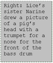 Text Box: Right: Lices sister Narine drew a picture of a pigs head with a trumpet for a nose for the front of the bass drum